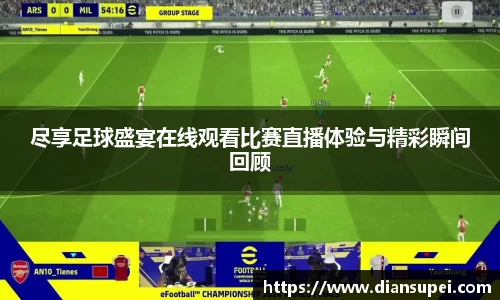 尽享足球盛宴在线观看比赛直播体验与精彩瞬间回顾
