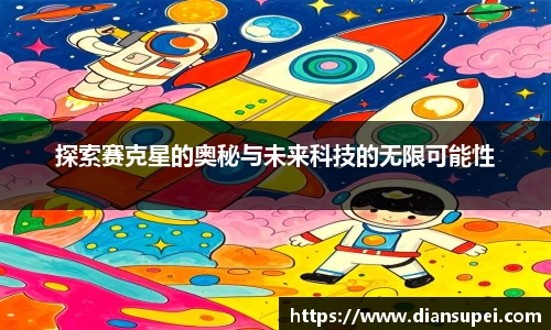 探索赛克星的奥秘与未来科技的无限可能性
